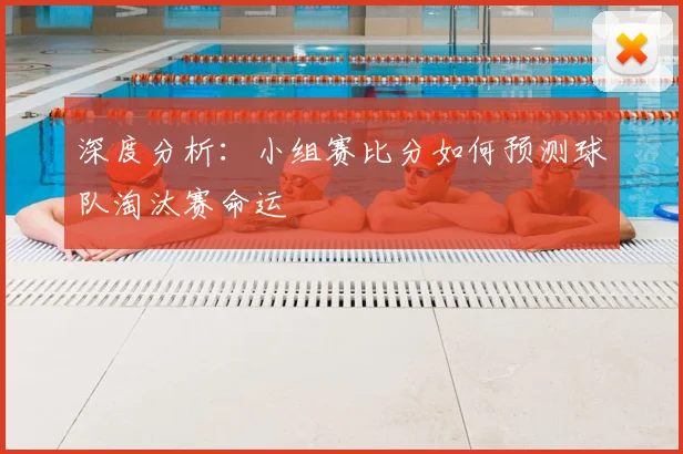 深度分析：小组赛比分如何预测球队淘汰赛命运