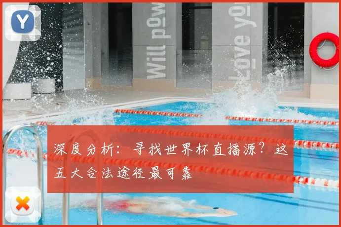 深度分析：寻找世界杯直播源？这五大合法途径最可靠