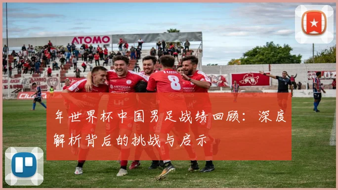 年世界杯中国男足战绩回顾：深度解析背后的挑战与启示